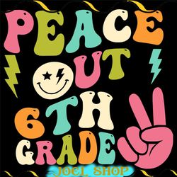 peace out 6th grade groovy svg, 6th graduation svg, last day of school teacher svg