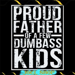 proud father of a few dumb ass kids funny father's day design instant download