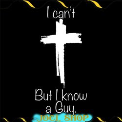 i can't but i know a guy svg, christian svg, godly, spiritual, christian svg, fall svg black and white version svg