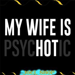 my wife is psychotic svg png funny quote sassy svg sarcastic svg png snarky svg sarcastic png for sublimation
