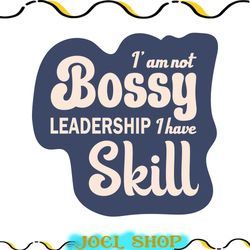 i am not bossy leadership i have skill png, bossy girl svg file, i'm not bossy png, i just have leadership skills png, t
