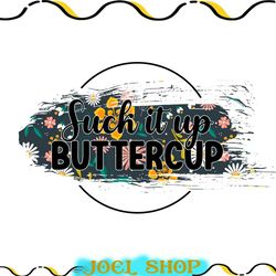 such it up buttercup png, such it up png, buttercup png, buttercup design, buttercup printable, buttercup shirt, butterc