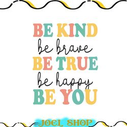 be kind be brave be true be happy be you png, be kind be true be you png, kindness png, be brave png, be happy png, subl