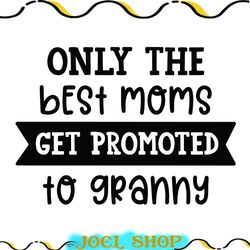 only the best moms get promoted to granny svg