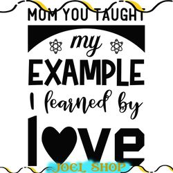 mom you taught my example i learned by love svg