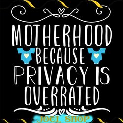 motherhood because privacy is overrated svg