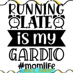 running late is my gardio mom life svg