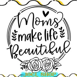 moms make life beautiful svg