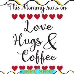 this mommy runs on love hugs and coffee svg