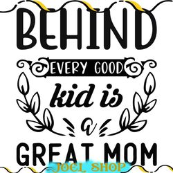 behind every good kid is a great mom svg file