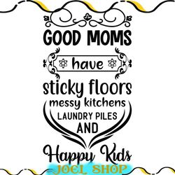 good moms have sticky floors and happy kids svg