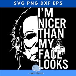 michael myers i'm nicer than my face looks svg, horror movie svg, michael myers svg, horror characters svg, horror hallo