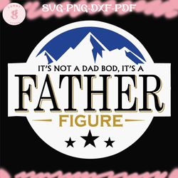 fathers day svg, funny dad svg, its not a dad bod its a father figure mountain svg