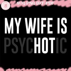 my wife is psychotic svg png funny quote sassy svg sarcastic svg png snarky svg sarcastic png for sublimation