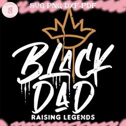 black dad raising legends african american svg, fathers day svg, black fathers day