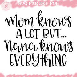 mom knows a lot but nana knows everything svg