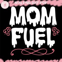 mom fuel dripping mother day svg