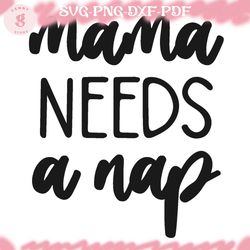 mama needs a nap svg