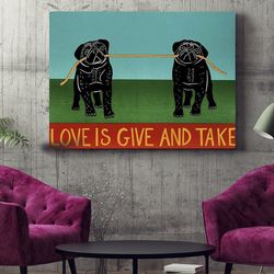 dog landscape canvas, love is give and take pugs, canvas print, dog wall art canvas, dog poster printing