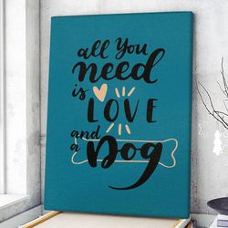dog portrait canvas, all you need is love and a dog, canvas prints, dog wall art canvas