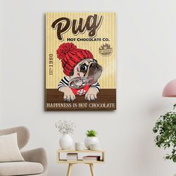 pug hot chocolate co happiness is hot chocolate, dog canvas poster, dog wall art, gifts for dog lovers