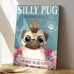 silly pug flower co, bloom where you are planted, dog canvas poster, dog wall art, gifts for dog lovers