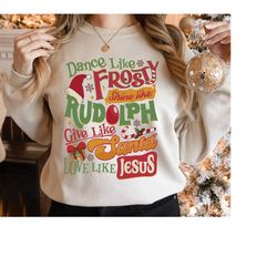 christian christmas sweatshirt, dance like frosty shine like rudolph give like santa love like jesus shirt, christmas ho