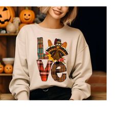 love thanksgiving sweatshirt, thanksgiving turkey shirt, fall harvest shirt, fall pumpkin shirt, fall vibes shirt, autum