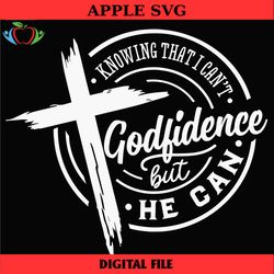 godfidence svg, knowing that i can't but he can svg, prayer svg, faith svg, pray svg, christian cross svg