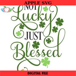 st patricks day svg, not lucky, just blessed svg, lucky, digital download, cut file, sublimation