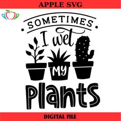 sometimes i wet my plants svg, garden svg, gardening svg, plants svg