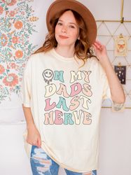 on my dads last nerve shirt, funny graphic tshirt, sarcastic dads shirts, fathers day tee, gift for dad, a281