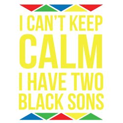 i cannot keep calm i have two black sons svg, son svg, keep calm svg, black lives matter svg, black power