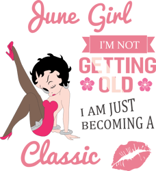 june girl i'm not getting old i am just becoming a classic, birthday svg, birthday girl svg, betty boop
