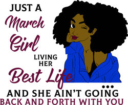 just a march girl living her best life and she ain't going back and forth with you, born in march,march girl gift