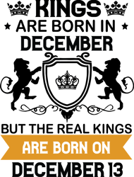 kings are born in december but the real kings are born on december 13, birthday svg, birthday king svg, born in december