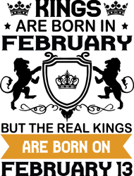 kings are born in february but the real kings are born on february 13, birthday svg, birthday king svg, born in february