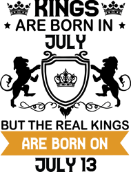 kings are born in july but the real kings are born on july 13, birthday svg, birthday king svg, born in july, july birth