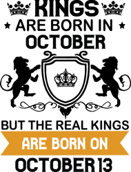 kings are born in october but the real kings are born on october 13, birthday svg, birthday king svg, born in october