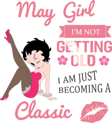 may girl i'm not getting old i am just becoming a classic, birthday svg, birthday girl svg, betty boop