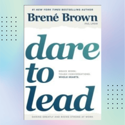 dare to lead: brave work. tough conversations. whole hearts. by brene brown