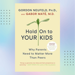 hold on to your kids: why parents need to matter more than peers (kindle) by gordon neufeld