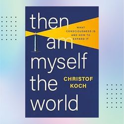 then i am myself the world: what consciousness is and how to expand it (kindle) by christof koch