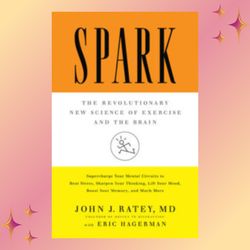 spark: the revolutionary new science of exercise and the brain by john j. ratey