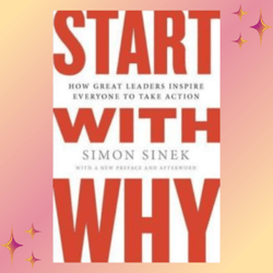 start with why: how great leaders inspire everyone to take action by simon sinek