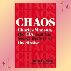 chaos: charles manson, the cia, and the secret history of the sixties by tom o'neill