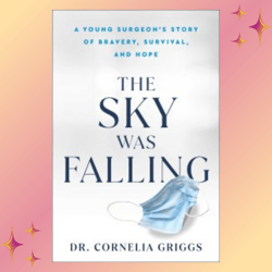 the sky was falling: a young surgeon's story of bravery, survival, and hope by cornelia griggs