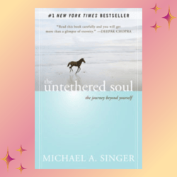 the untethered soul: the journey beyond yourself by michael a. singer