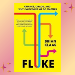 fluke: chance, chaos, and why everything we do matters by brian klaas