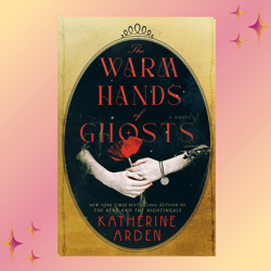 the warm hands of ghosts by katherine arden